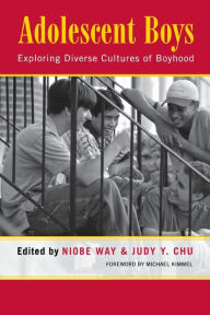 Title: Adolescent Boys: Exploring Diverse Cultures of Boyhood / Edition 1, Author: Niobe Way