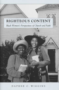 Title: Righteous Content: Black Women's Perspectives of Church and Faith, Author: Daphne C. Wiggins