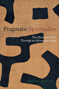 Title: Pragmatic Spirituality: The Christian Faith through an Africentric Lens, Author: Gayraud S. Wilmore