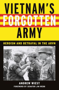 Title: Vietnam's Forgotten Army: Heroism and Betrayal in the ARVN, Author: Andrew Wiest