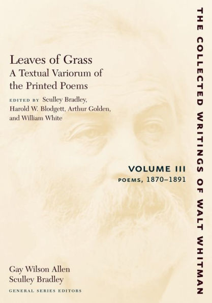 Leaves of Grass, A Textual Variorum of the Printed Poems: Volume III: Poems: 1870-1891