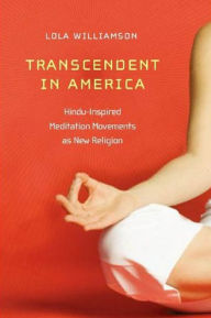Title: Transcendent in America: Hindu-Inspired Meditation Movements as New Religion, Author: Lola Williamson