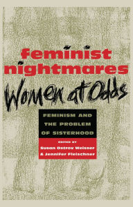 Title: Feminist Nightmares: Women At Odds: Feminism and the Problems of Sisterhood, Author: Susan Ostrov Weisser