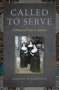 Title: Called to Serve: A History of Nuns in America, Author: Margaret  M. McGuinness