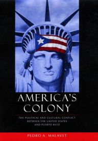 Title: America's Colony: The Political and Cultural Conflict between the United States and Puerto Rico, Author: Pedro A Malavet