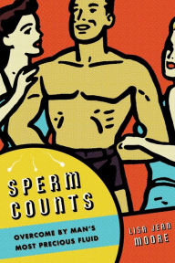 Title: Sperm Counts: Overcome by Man's Most Precious Fluid, Author: Lisa Jean Moore