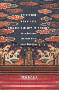 Title: Preserving Ethnicity through Religion in America: Korean Protestants and Indian Hindus across Generations, Author: Pyong Gap Min