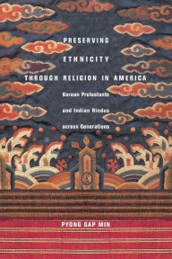 Title: Preserving Ethnicity through Religion in America: Korean Protestants and Indian Hindus across Generations, Author: Pyong Gap Min