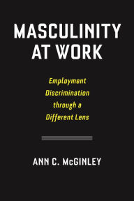 Title: Masculinity at Work: Employment Discrimination through a Different Lens, Author: Ann C. McGinley