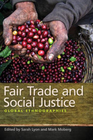 Title: Fair Trade and Social Justice: Global Ethnographies, Author: Mark Moberg