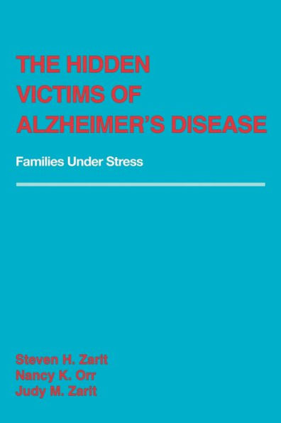 The Hidden Victims of Alzheimer's Disease: Families Under Stress / Edition 1