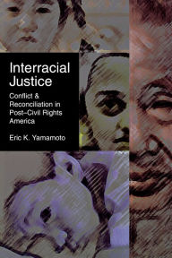 Title: Interracial Justice: Conflict and Reconciliation in Post-Civil Rights America, Author: Eric K. Yamamoto