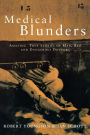 Medical Blunders: Amazing True Stories of Mad, Bad, and Dangerous Doctors