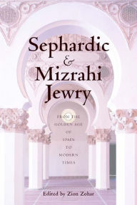 Title: Sephardic and Mizrahi Jewry: From the Golden Age of Spain to Modern Times, Author: Zion Zohar