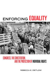 Title: Enforcing Equality: Congress, the Constitution, and the Protection of Individual Rights / Edition 1, Author: Rebecca E Zietlow