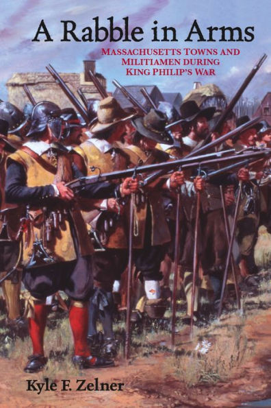 A Rabble in Arms: Massachusetts Towns and Militiamen during King Philip's War