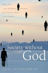 Title: Society without God: What the Least Religious Nations Can Tell Us About Contentment, Author: Phil Zuckerman