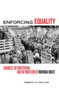 Title: Enforcing Equality: Congress, the Constitution, and the Protection of Individual Rights, Author: Rebecca E Zietlow