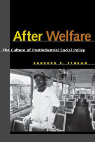 Title: After Welfare: The Culture of Postindustrial Social Policy, Author: Sanford F. Schram