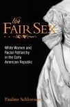 Title: The Fair Sex: White Women and Racial Patriarchy in the Early American Republic, Author: Pauline E. Schloesser