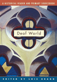 Title: Deaf World: A Historical Reader and Primary Sourcebook / Edition 1, Author: Lois Bragg