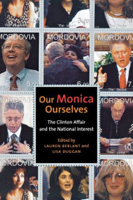 Title: Our Monica, Ourselves: The Clinton Affair and the National Interest, Author: Lauren Berlant
