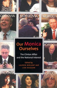Title: Our Monica, Ourselves: The Clinton Affair and the National Interest, Author: Lauren Berlant