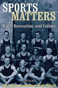Title: Sports Matters: Race, Recreation, and Culture / Edition 1, Author: John Bloom