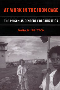 Title: At Work in the Iron Cage: The Prison as Gendered Organization, Author: Dana M. Britton