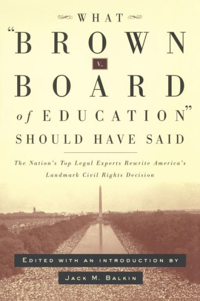 What Brown v. Board of Education Should Have Said: The Nation's Top Legal Experts Rewrite America's Landmark Civil Rights Decision / Edition 1