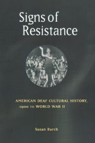 Title: Signs of Resistance: American Deaf Cultural History, 1900 to World War II / Edition 1, Author: Susan Burch