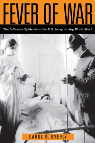 Title: Fever of War: The Influenza Epidemic in the U.S. Army during World War I / Edition 1, Author: Carol R Byerly