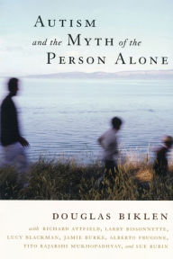 Title: Autism and the Myth of the Person Alone / Edition 1, Author: Douglas Biklen