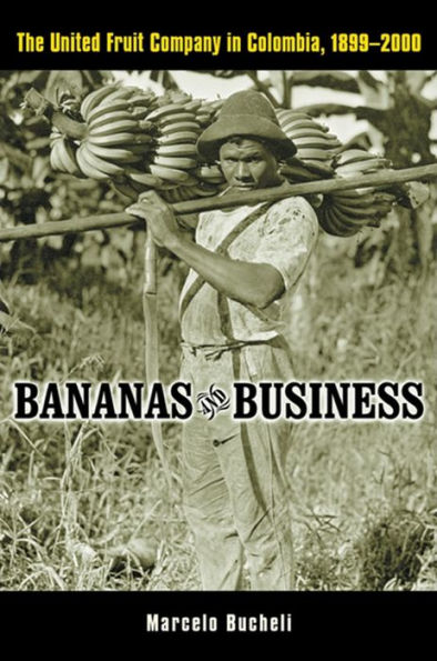 Bananas and Business: The United Fruit Company in Colombia, 1899-2000 / Edition 1