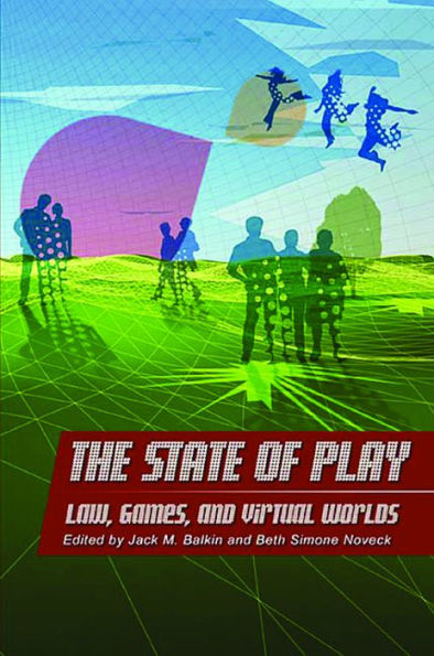 The State of Play: Law, Games, and Virtual Worlds