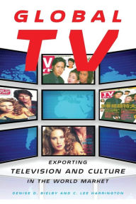 Title: Global TV: Exporting Television and Culture in the World Market, Author: Denise D. Bielby
