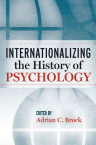 Title: Internationalizing the History of Psychology / Edition 1, Author: Adrian C. Brock