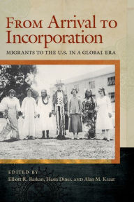 Title: From Arrival to Incorporation: Migrants to the U.S. in a Global Era, Author: Elliott Barkan
