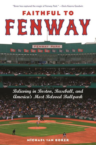 Faithful to Fenway: Believing in Boston, Baseball, and America's Most Beloved Ballpark