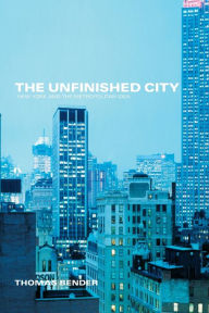 Title: The Unfinished City: New York and the Metropolitan Idea, Author: Thomas Bender