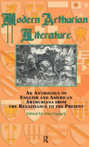 Title: Modern Arthurian Literature: An Anthology of English & American Arthuriana from the Renaissance to the Present / Edition 1, Author: Alan Lupack