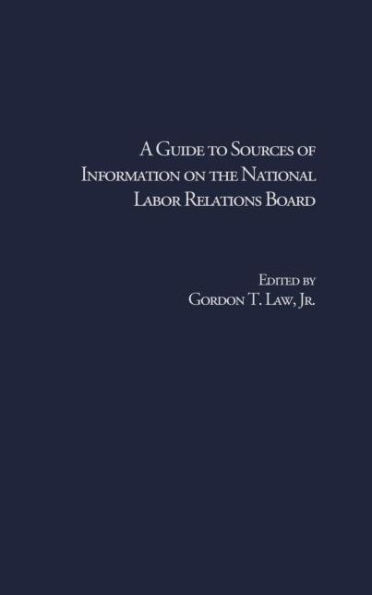 A Guide to Sources of Information on the National Labor Relations Board / Edition 1