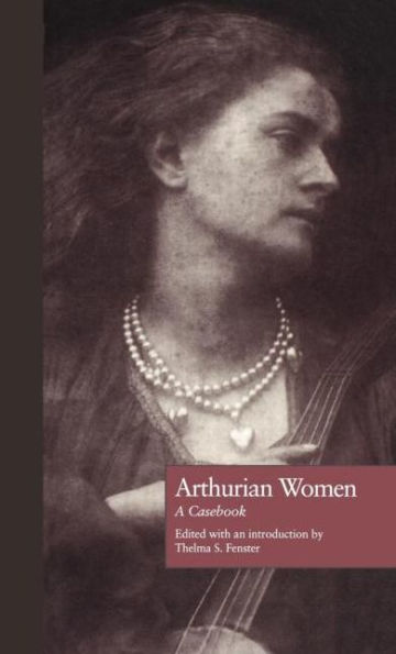 Arthurian Women: A Casebook / Edition 1