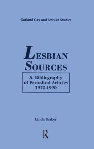 Title: Lesbian Sources: A Bibliography of Periodical Articles, 1970-1990, Author: Linda Garber