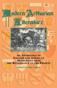 Title: Modern Arthurian Literature: An Anthology of English & American Arthuriana from the Renaissance to the Present / Edition 1, Author: Alan Lupack
