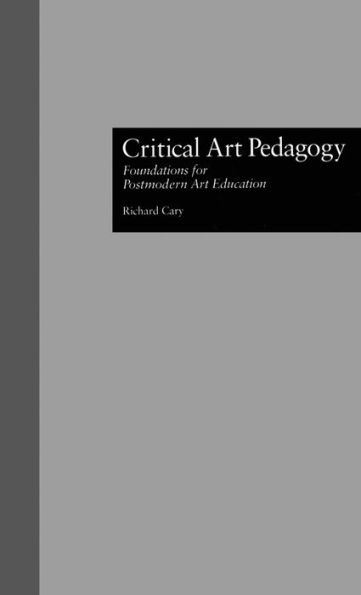 Critical Art Pedagogy: Foundations for Postmodern Art Education / Edition 1