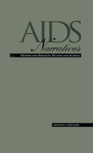 Title: AIDS Narratives: Gender and Sexuality, Fiction and Science / Edition 1, Author: Steven F. Kruger