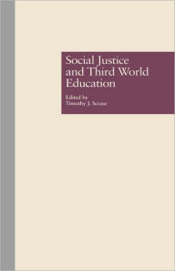 Title: Social Justice and Third World Education / Edition 1, Author: Timothy J. Scrase