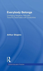 Title: Everybody Belongs: Changing Negative Attitudes Toward Classmates with Disabilities / Edition 1, Author: Arthur Shapiro