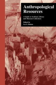 Title: Anthropological Resources: A Guide to Archival, Library, and Museum Collections / Edition 1, Author: Lee S. Dutton